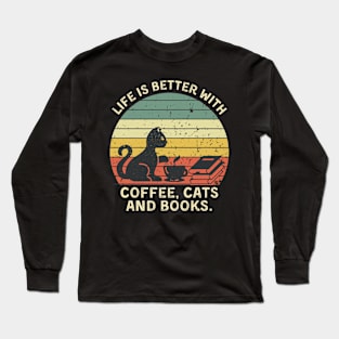 Life is Better With Coffee, Cats and Books Long Sleeve T-Shirt